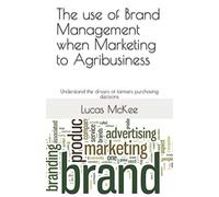 The use of Brand Management when Marketing to Agribusiness: Understand the drivers of farmers purchasing decisions