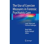 The Use of Coercive Measures in Forensic Psychiatric Care: Legal, Ethical and Practical Challenges