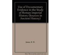 The Use of Documentary Evidence in the Study of Roman Imperial History (Sources in ancient history)
