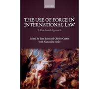 The Use of Force in International Law – A Case-Based Approach – Oxford University Press