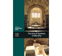 The Use of Symbols in Worship: (Alcuin Liturgy Guides) (Alcuin Club)