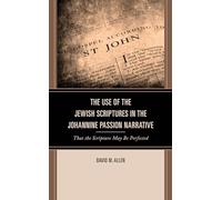 The Use of the Jewish Scriptures in the Johannine Passion Narrative: That the Scripture May Be Perfected (Interpreting Johannine Literature)