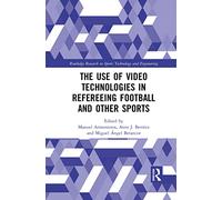 The Use of Video Technologies in Refereeing Football and Other Sports (Routledge Research in Sports Technology and Engineering)