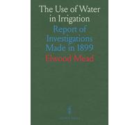 The Use of Water in Irrigation: Report of Investigations Made in 1899