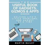 The Useful Book of Gadgets, Gizmos & Apps, 2nd edition: Solving Life's Little Problems, One Gadget at a TIme