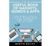 The Useful Book of Gadgets, Gizmos & Apps: Solving Life's Little Problems, One Gadget at a Time