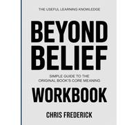 The Useful Learning Knowledge Beyond Belief: Simple Guide to the Original Book’s Core Meaning