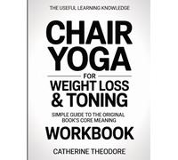 The Useful Learning Knowledge Chair Yoga for Weight Loss & Toning: Simple Guide to the Original Book’s Core Meaning