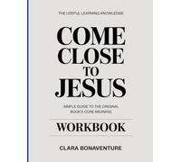 The Useful Learning Knowledge Come Close to Jesus: Simple Guide to the Original Book’s Core Meaning