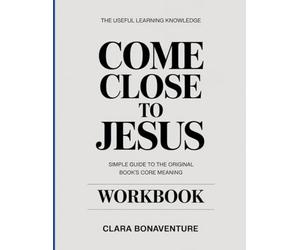 The Useful Learning Knowledge Come Close to Jesus: Simple Guide to the Original Book’s Core Meaning
