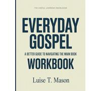 The Useful Learning Knowledge Everyday Gospel: A Better Guide To Navigating The Main Book