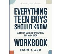 The Useful Learning Knowledge Everything Teen Boys Should Know: A Better Guide To Navigating The Main Book