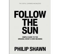 The Useful learning knowledge Follow the Sun: Simple Guide to the Original Book’s Core Meaning