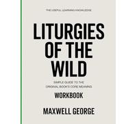 The Useful Learning Knowledge Liturgies of the Wild: Simple Guide to the Original Book’s Core Meaning