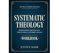 The Useful Learning Knowledge Systematic Theology: Understanding Christian Faith through Biblical Reformed Theology.