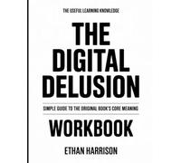 The Useful Learning Knowledge The Digital Delusion: Simple Guide to the Original Book's Core Meaning