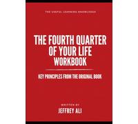 The Useful Learning Knowledge The Fourth Quarter of Your Life: Key Principles from the Original Book