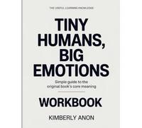 The Useful Learning Knowledge Tiny Humans, Big Emotions: Simple Guide to the Original Book’s Core Meaning