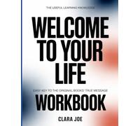 The Useful Learning Knowledge Welcome to Your Life: Easy Key to the Original Book’s True Message