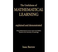 The Usefullness of Mathematical Learning: Explained and Demonstrated
