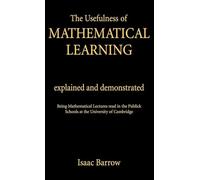 The Usefullness of Mathematical Learning: Explained and Demonstrated