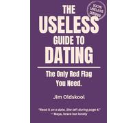 The Useless Guide to Dating: The Only Red Flag You Need. (The Useless Guide Series: Absurd Advice for a World That Asked for None)