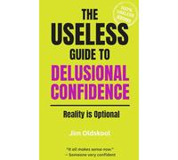 The Useless Guide to Delusional Confidence: Reality is Optional (The Useless Guide Series: Absurd Advice for a World That Asked for None)