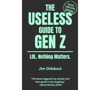 The Useless Guide to Gen Z: LOL. Nothing Matters. (The Useless Guide Series: Absurd Advice for a World That Asked for None)