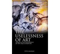 The Uselessness of Art: Essays in the Philosophy of Art and Literature (Critical Voices)