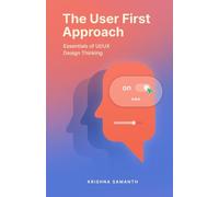 The User First Approach: Essentials of UI/UX Design Thinking