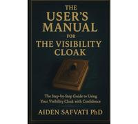 The User's Manual For The Visibility Cloak: The Step-by-Step Guide and AI Prompts to Using Wearing Your Visibility Cloak with Confidence