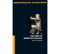 The Uses of Greek Mythology (Approaching the Ancient World)