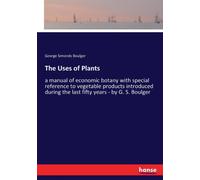 The Uses of Plants : a manual of economic botany with special reference to vegetable products introduced during the last fifty years - by G. S. Boulger