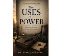 The Uses of Power: Reflections on Force, Command, Corruption, and Restraint (The Vocation and Burden Series)