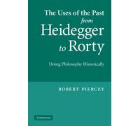 The Uses of the Past from Heidegger to Rorty: Doing Philosophy Historically