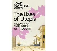 The Uses of Utopia: Travels to the Limits of Thought