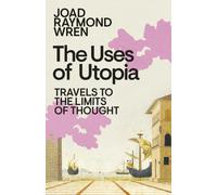 The Uses of Utopia : Travels to the Limits of Thought