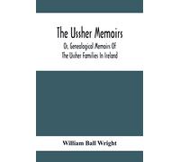 The Ussher Memoirs; Or, Genealogical Memoirs Of The Ussher Families In Ireland (With Appendix, Pedigree And Index Of Names), Compiled From Public And Private Sources