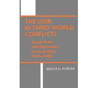 The USSR in Third World Conflicts: Soviet Arms and Diplomacy in Local Wars 1945-1980