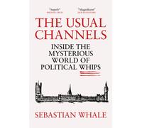The Usual Channels : Inside the Mysterious World of Political Whips