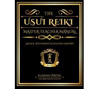 The Usui Reiki Master Teacher Manual: Lineage, Attunement & Teaching Mastery
