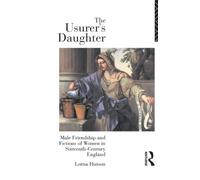 The Usurer's Daughter: Male Friendship and Fictions of Women in 16th Century England