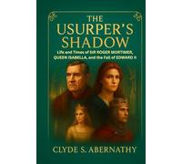The Usurper’s Shadow: Life and Times of Sir Roger Mortimer, Queen Isabella, and the Fall of Edward II (Echoing Lives Beyond Legacy: Exploring the Hearts and Minds of History’s Legends)