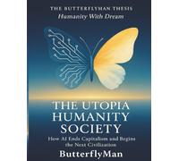 THE UTOPIA HUMANITY SOCIETY: How AI Ends Capitalism and Begins the Next Civilization