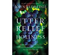 The Utter Relief of Holiness: How God's Goodness Frees Us from Everything That Plagues Us