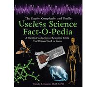 The Utterly, Completely, and Totally Useless Science Fact-O-Pedia: A Startling Collection of Scientific Trivia You'll Never Need to Know