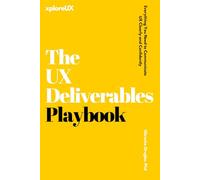 The UX Deliverables Playbook: Everything You Need to Communicate UX Clearly and Confidently (The UX Consultant)