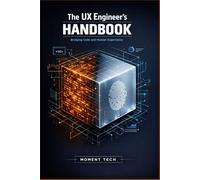 The UX Engineer’s Handbook: A Technical Guide to Designing, Prototyping, and Scaling User-Centered Interfaces