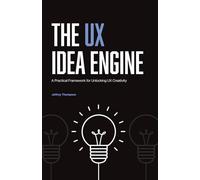 The UX Idea Engine: A Practical Framework for Unlocking UX Creativity