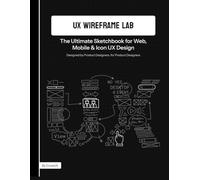 The UX/UI Wireframe Lab: A Premium Sketchbook for Product Designers | Web, Mobile & Icon Design Templates: Designed by Product Designers, for Product Designers
